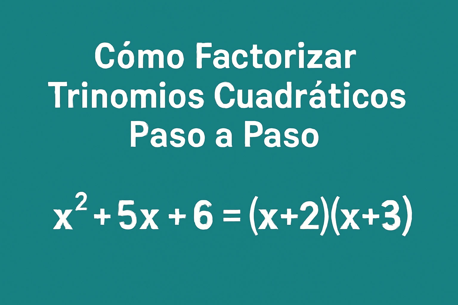 Cómo Factorizar Trinomios Cuadráticos Paso a Paso
